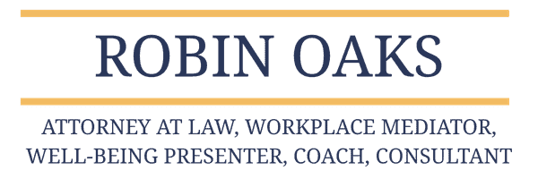Robin Oaks - Attorney at law, workplace mediator, Well-Being Presenter, Coach, Consultant